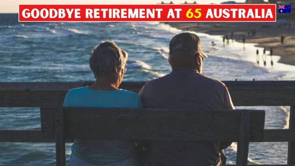 Goodbye to Retirement at 65 in Australia